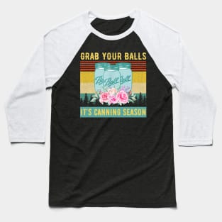 Grab Your Balls It's Canning Season Funny Vintage Flowers Shirt Baseball T-Shirt